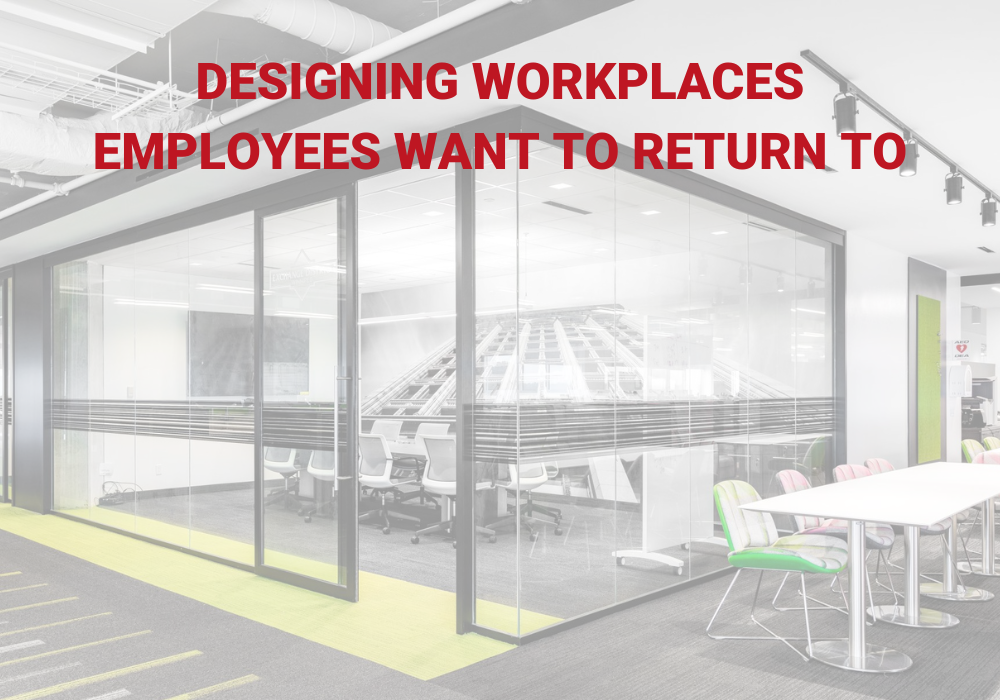 DESIGNING WORKPLACES EMPLOYEES WANT TO RETURN TO