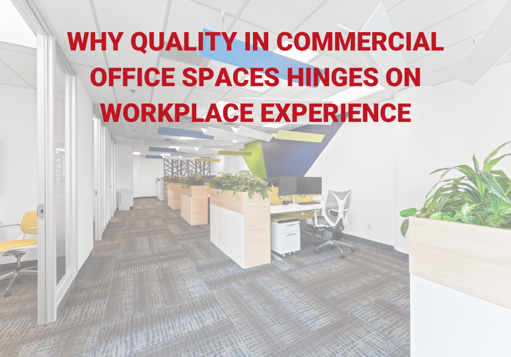 WHY QUALITY IN COMMERCIAL OFFICE SPACES HINGES ON WORKPLACE EXPERIENCE