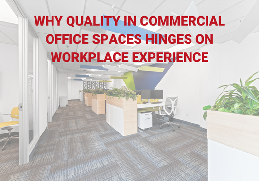 WHY QUALITY IN COMMERCIAL OFFICE SPACES HINGES ON WORKPLACE EXPERIENCE